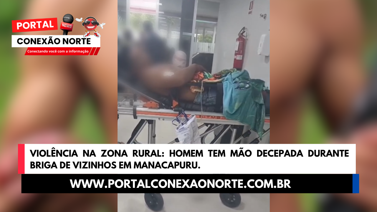 Violência na Zona Rural: Homem tem mão decepada durante briga de vizinhos em Manacapuru.