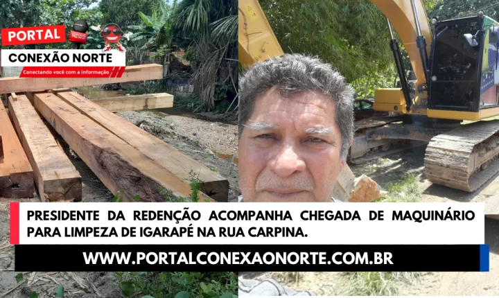 Presidente da Redenção acompanha chegada de maquinário para limpeza de igarapé na Rua Carpina