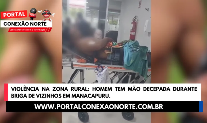 Violência na Zona Rural: Homem tem mão decepada durante briga de vizinhos em Manacapuru.